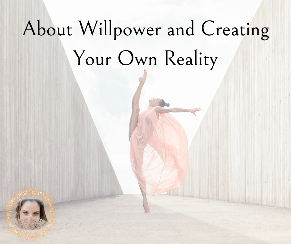 You are currently viewing About Willpower and Creating Your Own Reality
