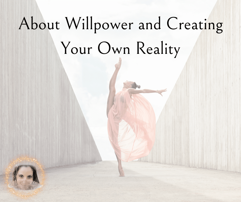 You are currently viewing About Willpower and Creating Your Own Reality